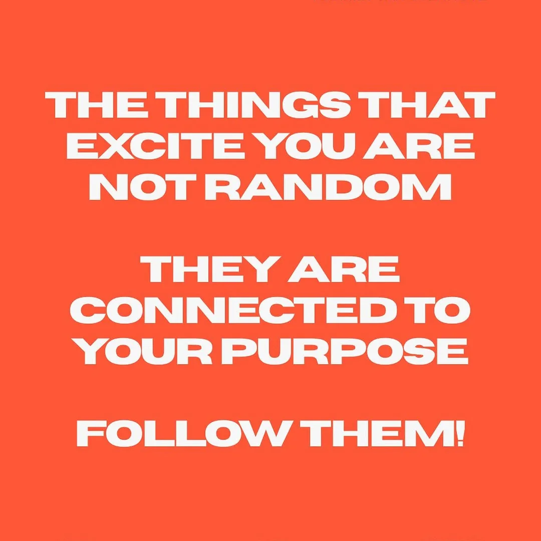 The things that excite you are not random, they are connected to your purpose